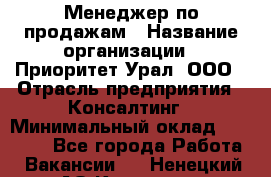 Менеджер по продажам › Название организации ­ Приоритет Урал, ООО › Отрасль предприятия ­ Консалтинг › Минимальный оклад ­ 37 000 - Все города Работа » Вакансии   . Ненецкий АО,Красное п.